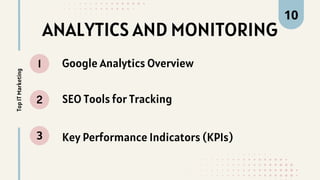 ANALYTICS AND MONITORING
1
2
3
Top
IT
Marketing 10
Google Analytics Overview
SEO Tools for Tracking
Key Performance Indicators (KPIs)
 