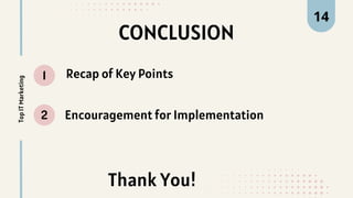 CONCLUSION
1
2
Top
IT
Marketing 14
Recap of Key Points
Encouragement for Implementation
Thank You!
 