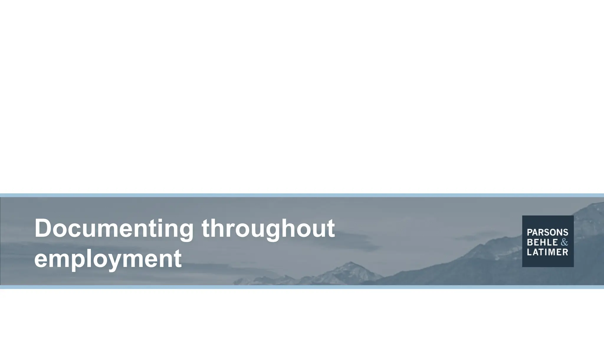 Documenting throughout
employment
 