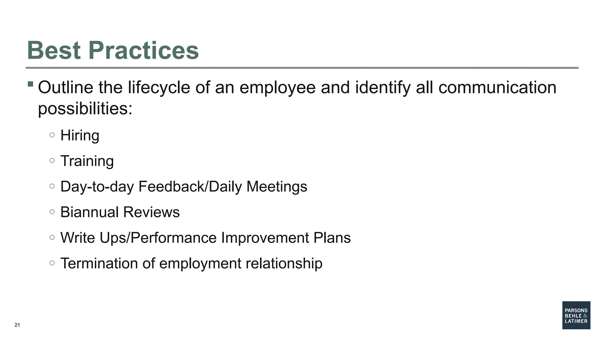 21
Best Practices
 Outline the lifecycle of an employee and identify all communication
possibilities:
o Hiring
o Training
o Day-to-day Feedback/Daily Meetings
o Biannual Reviews
o Write Ups/Performance Improvement Plans
o Termination of employment relationship
 