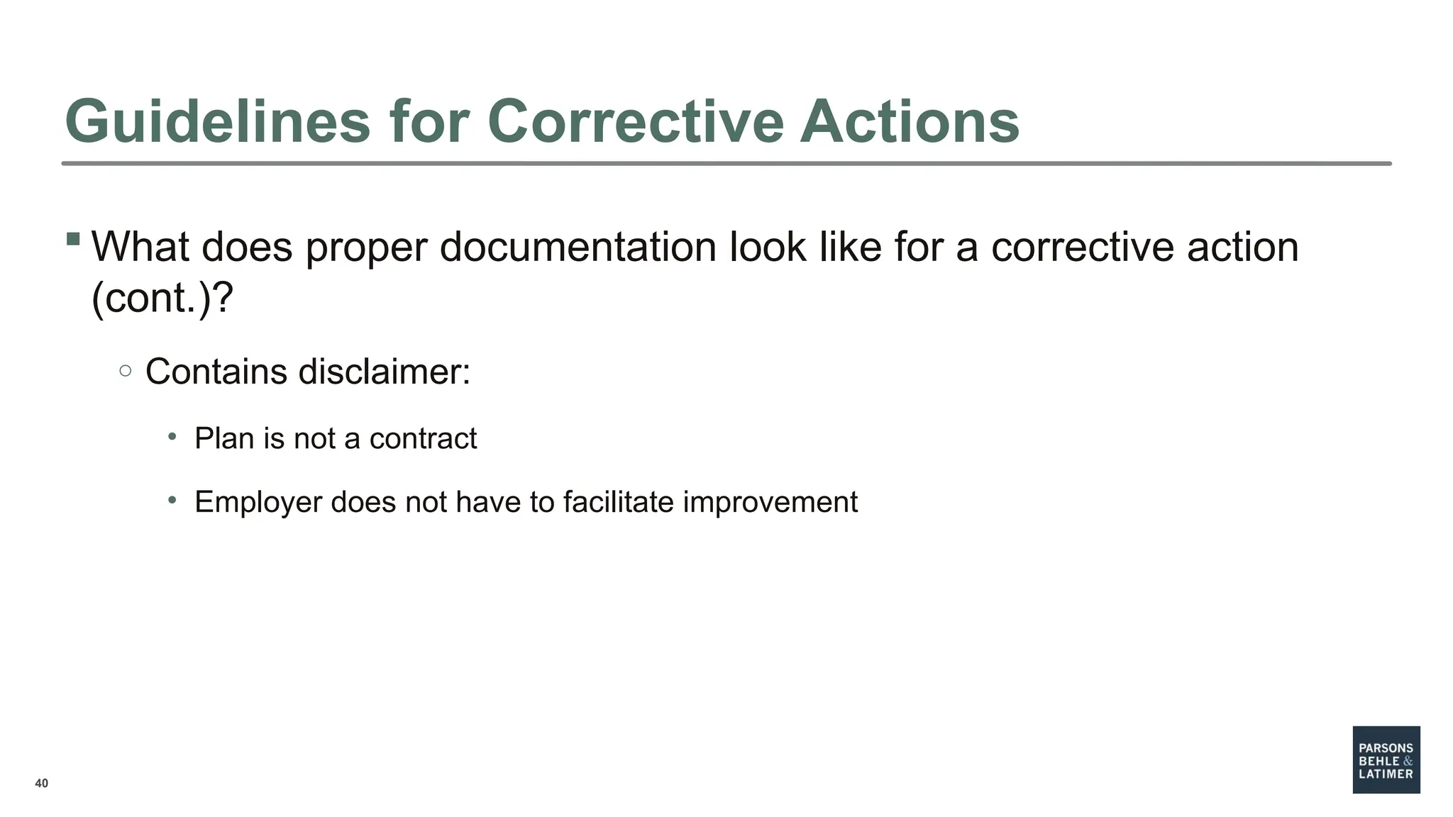 40
 What does proper documentation look like for a corrective action
(cont.)?
o Contains disclaimer:
• Plan is not a contract
• Employer does not have to facilitate improvement
Guidelines for Corrective Actions
 