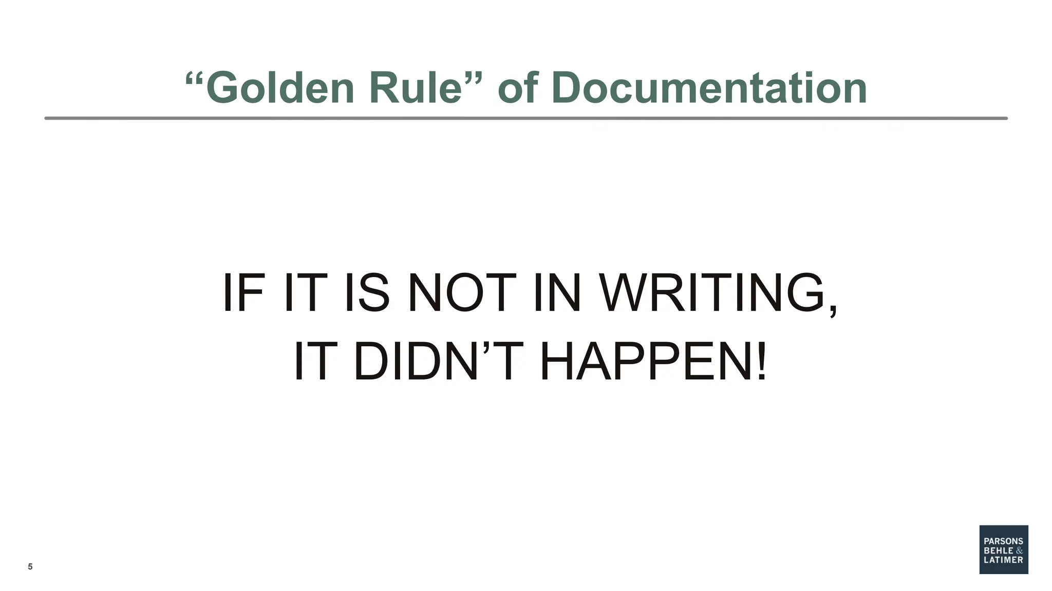 5
“Golden Rule” of Documentation
IF IT IS NOT IN WRITING,
IT DIDN’T HAPPEN!
 