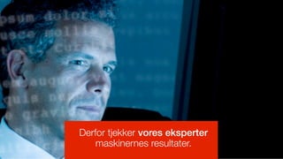 Derfor tjekker vores eksperter
    maskinernes resultater.
 