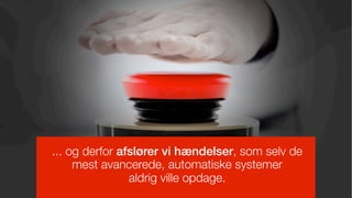 ... og derfor afslører vi hændelser, som selv de
     mest avancerede, automatiske systemer
                aldrig ville opdage.
 