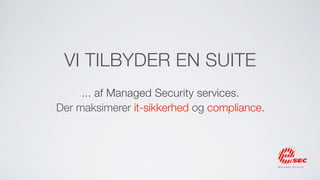 VI TILBYDER EN SUITE
     ... af Managed Security services.
Der maksimerer it-sikkerhed og compliance.
 