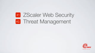 ZScaler Web               Threat
    Security   #1   #2+   Management
 