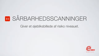 #4   SÅRBARHEDSSCANNINGER
       Giver et øjebliksbillede af risiko niveauet.
 