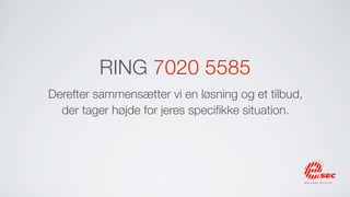 RING 7020 5585
Derefter sammensætter vi en løsning og et tilbud,
  der tager højde for jeres speciﬁkke situation.
 