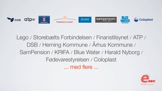 Lego / Storebælts Forbindelsen / Finanstilsynet / ATP /
   DSB / Herning Kommune / Århus Kommune /
 SamPension / KRIFA / Blue Water / Harald Nyborg /
            Fødevarestyrelsen / Coloplast
                   ... med ﬂere ...
 