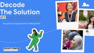 Decode
The Solution
This guide to Google Solution Challenge 2024
Manipal Institute Of Technology, Manipal
 