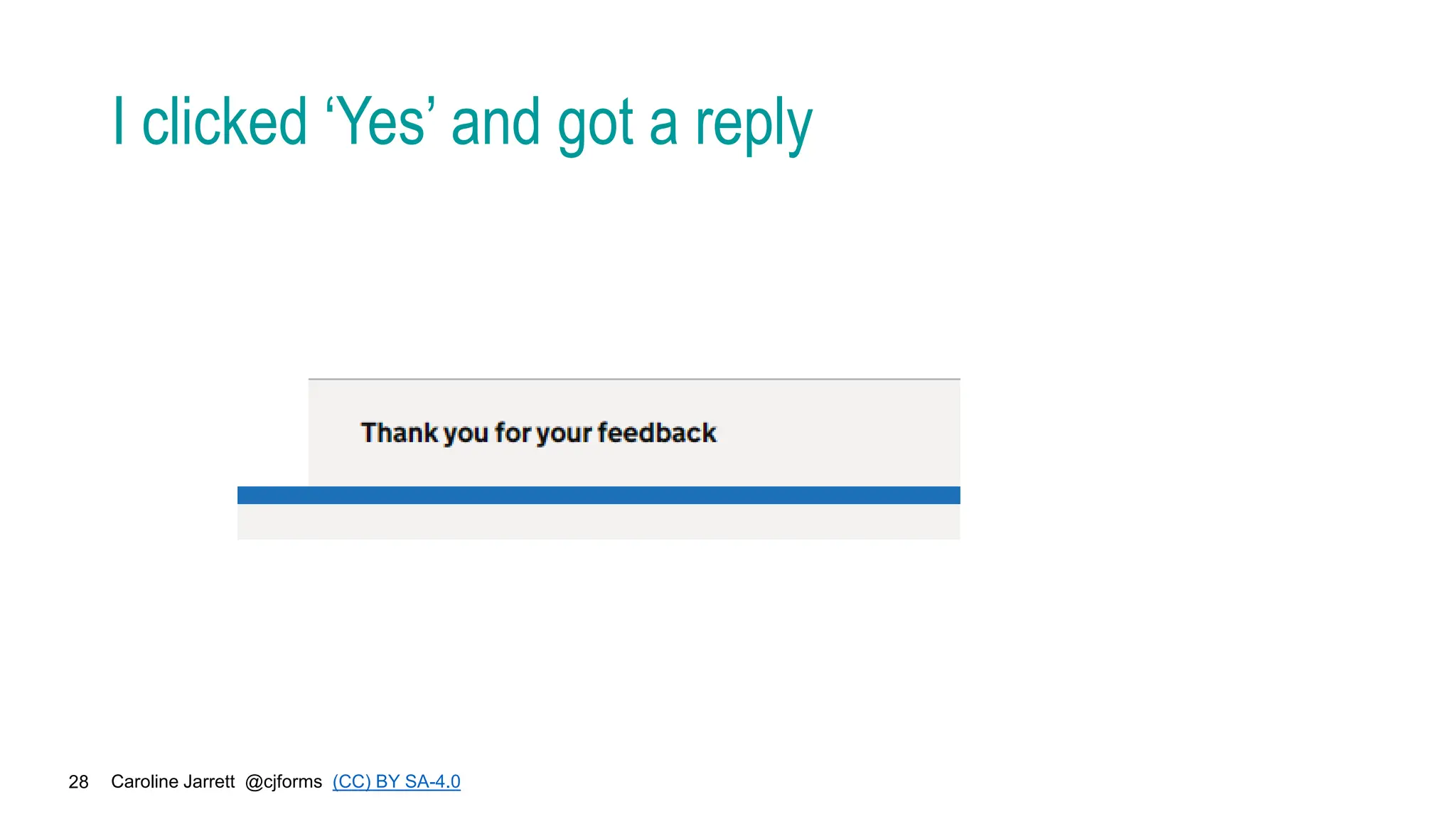 Caroline Jarrett @cjforms (CC) BY SA-4.0
28
I clicked ‘Yes’ and got a reply
 