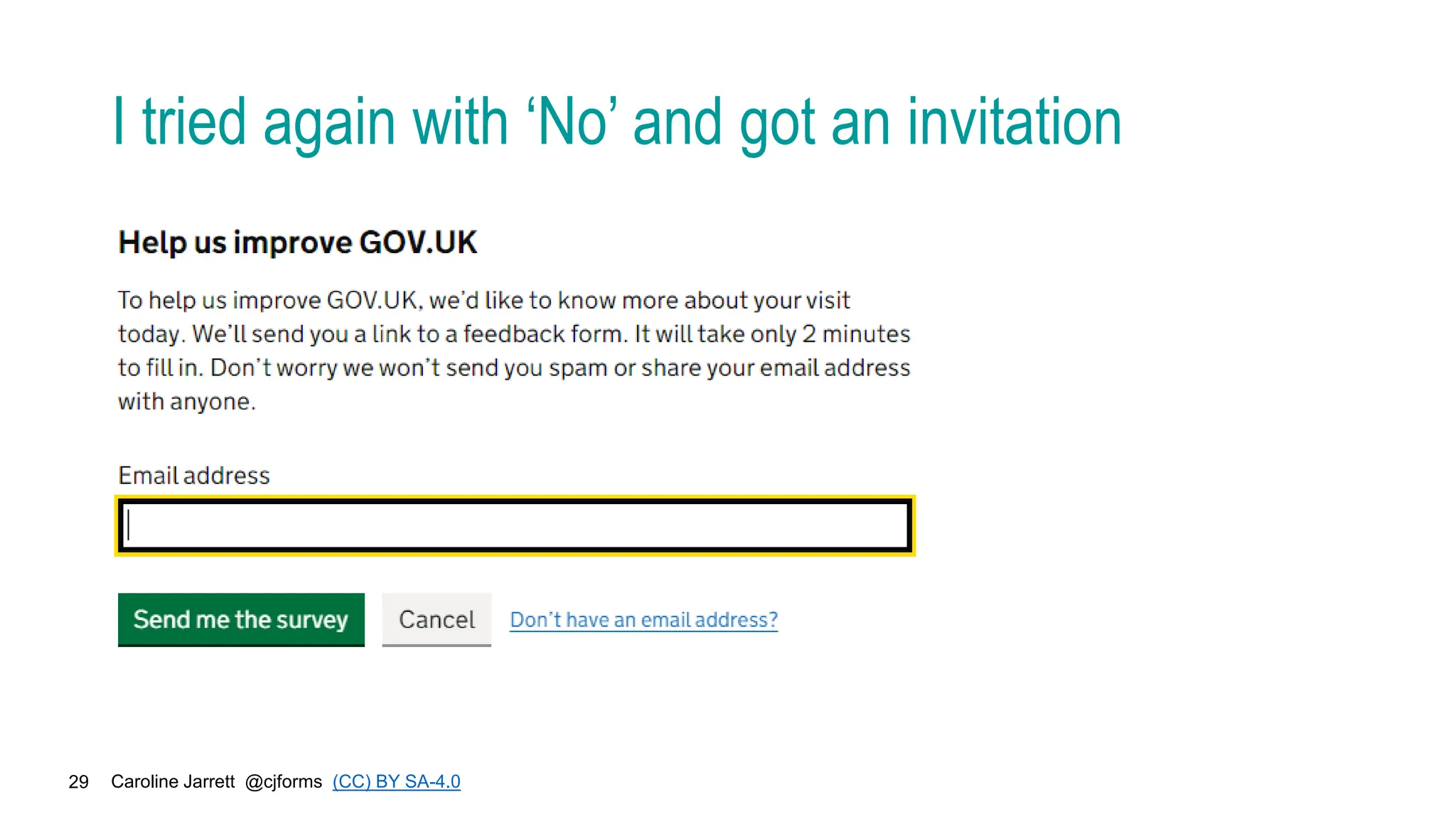 Caroline Jarrett @cjforms (CC) BY SA-4.0
29
I tried again with ‘No’ and got an invitation
 