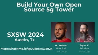 W. Watson
Principal
Vulk Coop
Build Your Own Open
Source 5g Tower
SXSW 2024
Austin, Tx
Taylor C.
Principal
Vulk Coop
https://hackmd.io/@vulk/sxsw2024
 