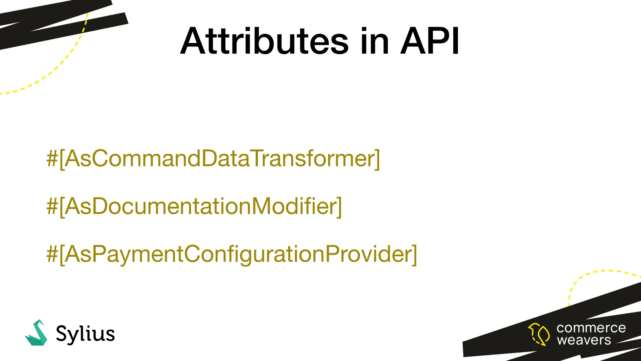 #[AsCommandDataTransformer]
#[AsDocumentationModi
fi
er]
#[AsPaymentCon
fi
gurationProvider]
Attributes in API
 