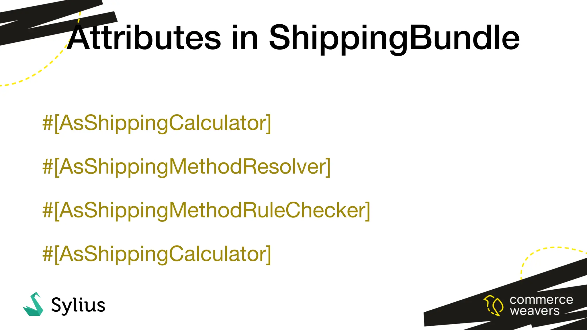 #[AsShippingCalculator]
#[AsShippingMethodResolver]
#[AsShippingMethodRuleChecker]
#[AsShippingCalculator]
Attributes in ShippingBundle
 