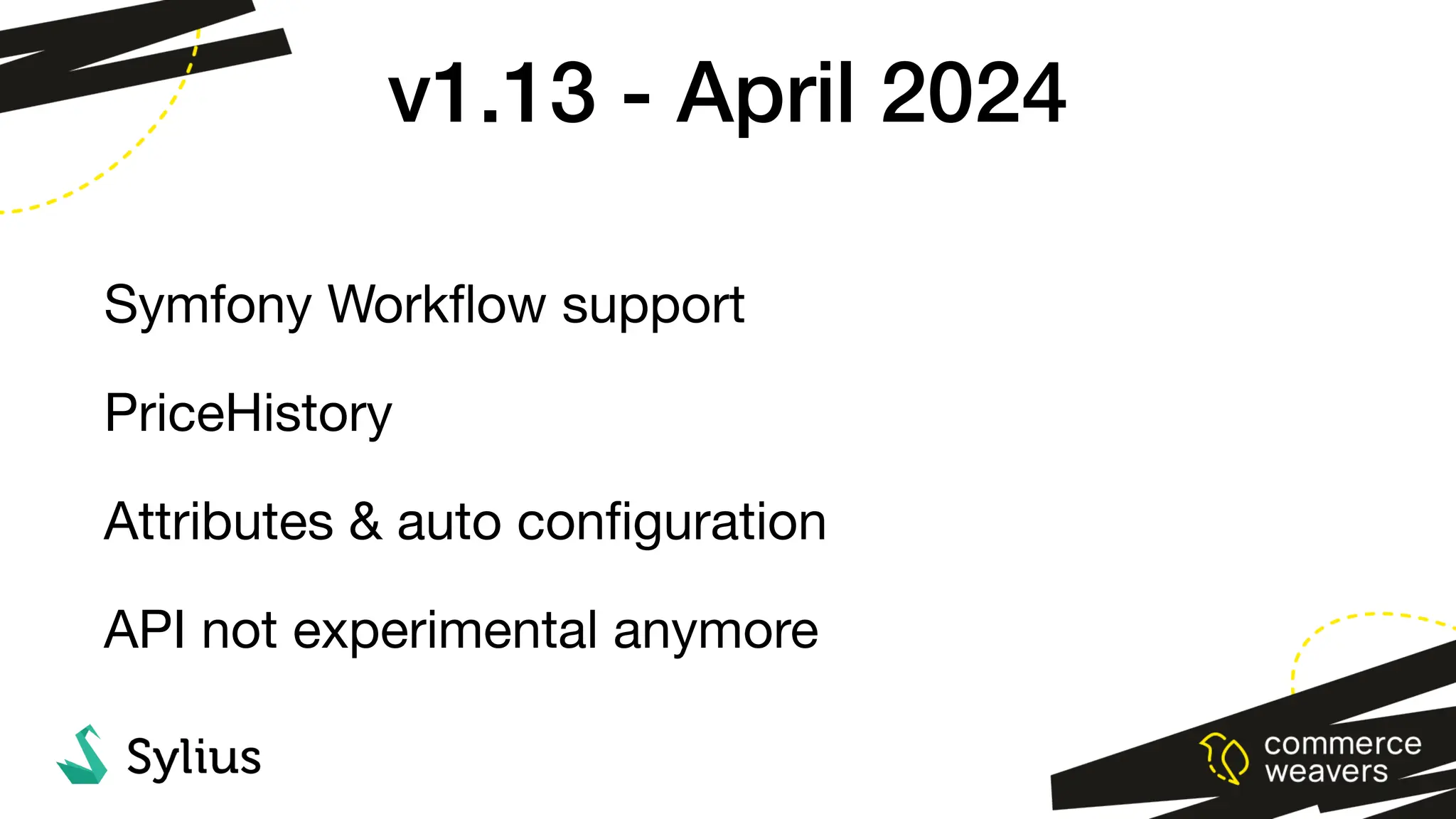 Symfony Work
fl
ow support
PriceHistory
Attributes & auto con
fi
guration
API not experimental anymore
v1.13 - April 2024
 