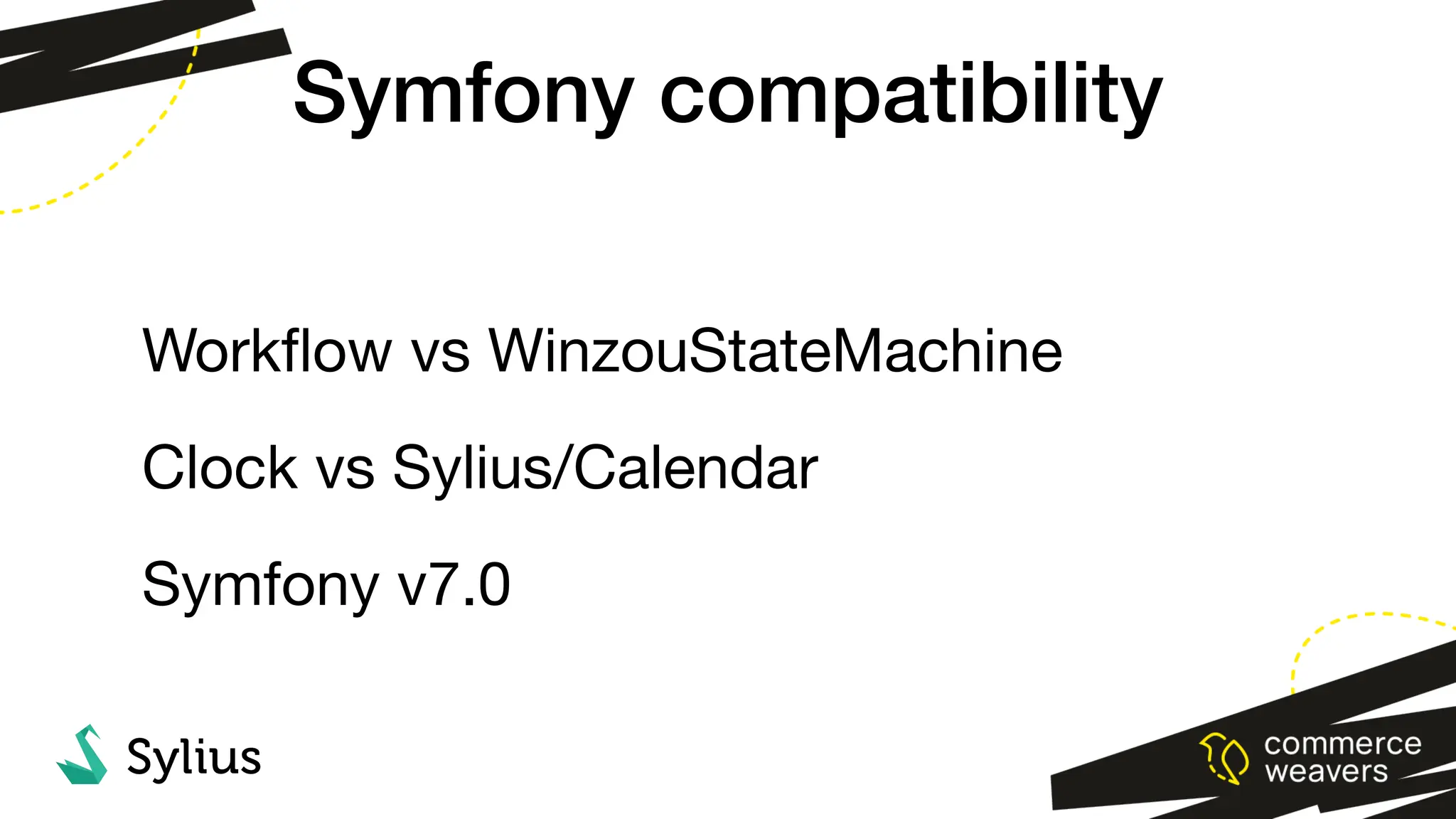 Symfony compatibility
Work
fl
ow vs WinzouStateMachine
Clock vs Sylius/Calendar
Symfony v7.0
 