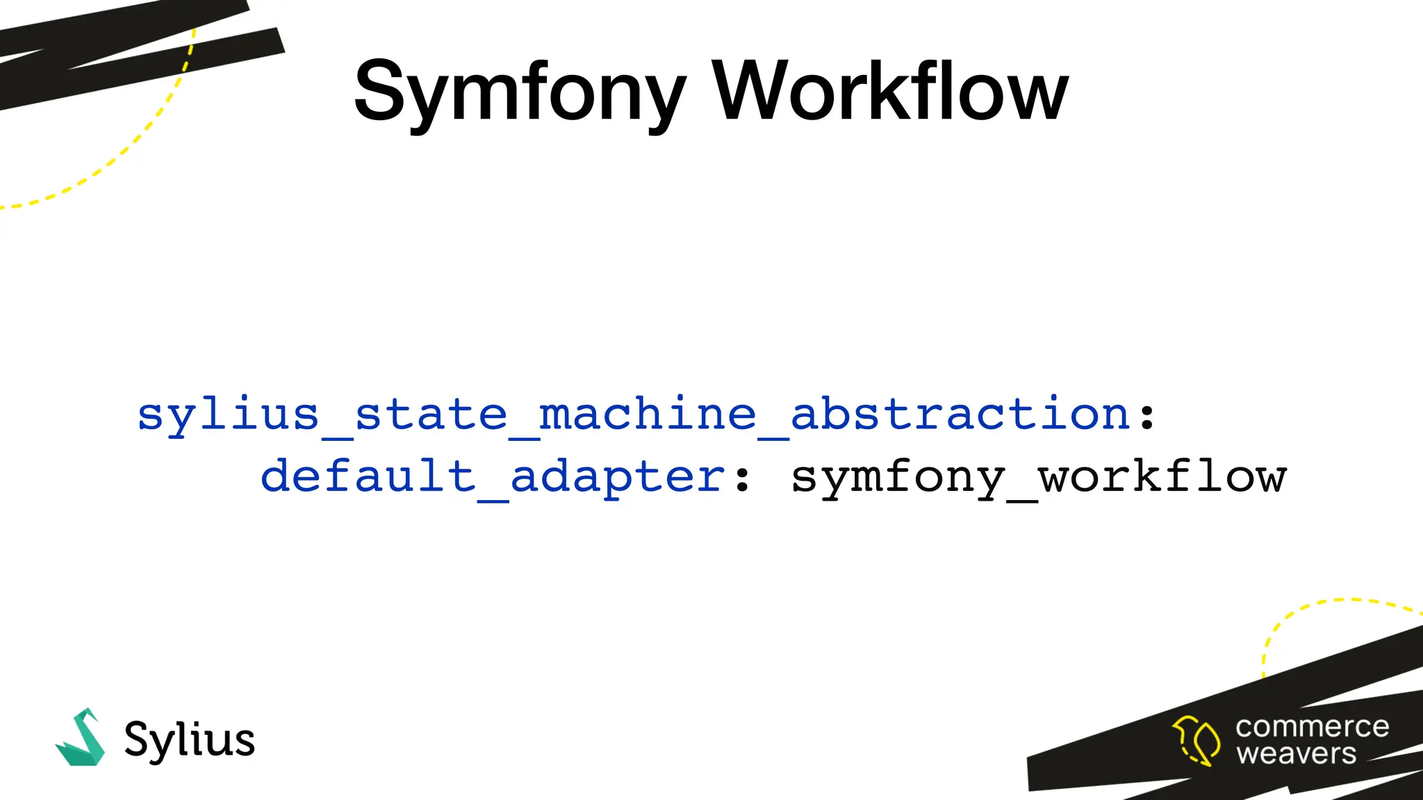 Symfony Work
fl
ow
sylius_state_machine_abstraction:
default_adapter: symfony_workflow
 