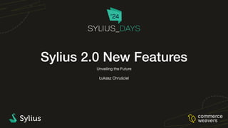 Sylius 2.0 New Features
Unveiling the Future
Łukasz Chruściel
 