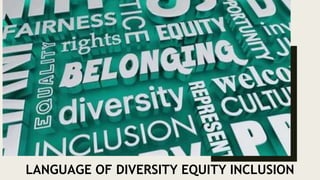LANGUAGE OF DIVERSITY EQUITY INCLUSION
 
