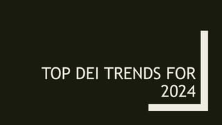 TOP DEI TRENDS FOR
2024
 