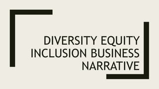 DIVERSITY EQUITY
INCLUSION BUSINESS
NARRATIVE
 