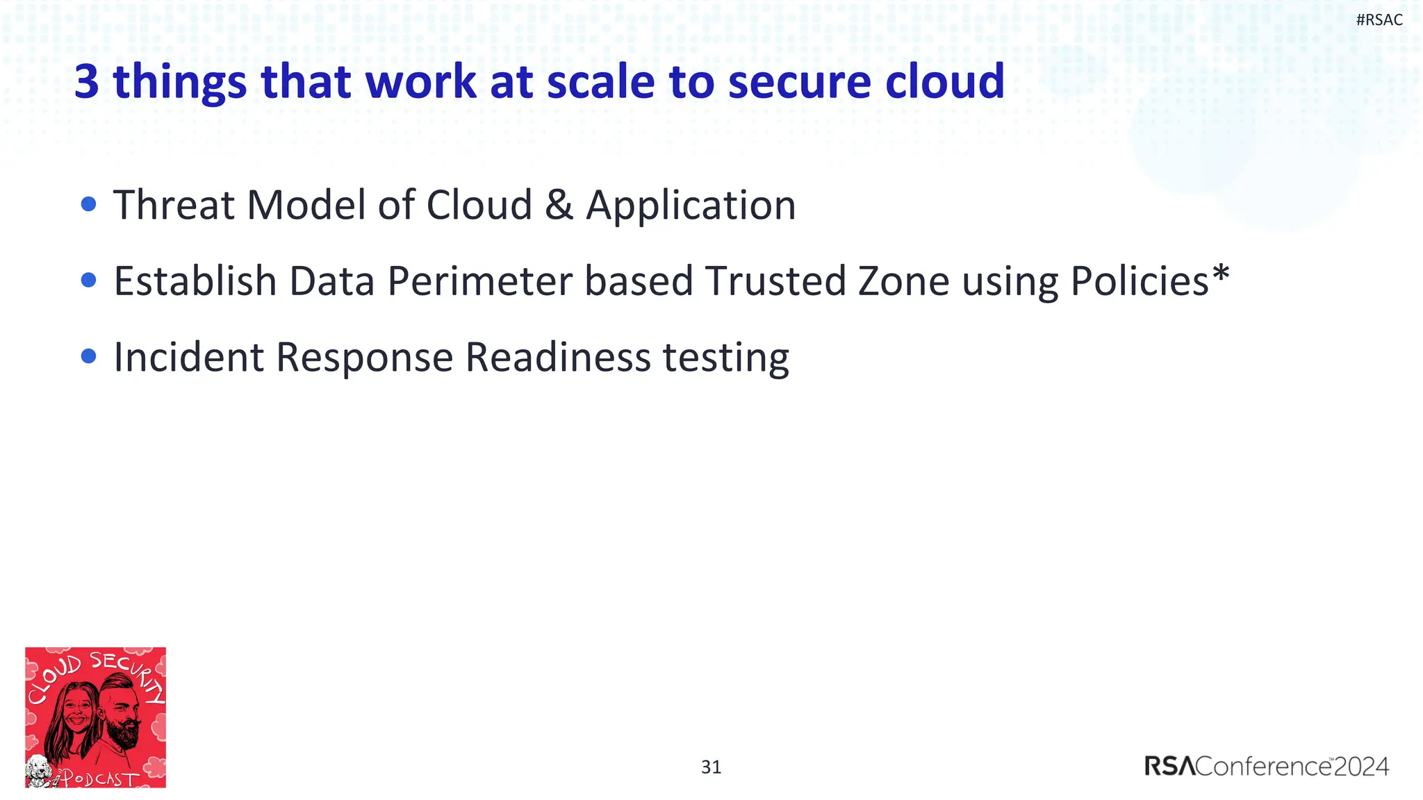 #RSAC
3 things that work at scale to secure cloud
• Threat Model of Cloud & Application
• Establish Data Perimeter based Trusted Zone using Policies*
• Incident Response Readiness testing
31
 