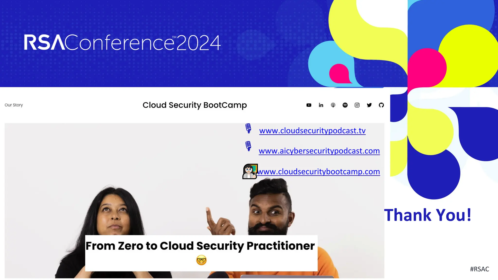 #RSAC
Thank You!
www.cloudsecuritypodcast.tv
www.cloudsecuritybootcamp.com
www.aicybersecuritypodcast.com
 