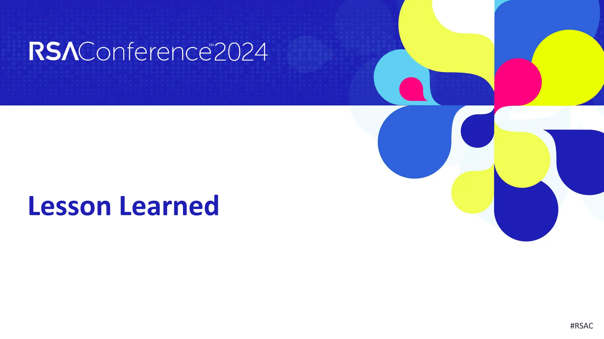 #RSAC
Lesson Learned
 