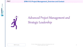 EPM-1113 Project Management_Overview and Context
PMLT Faculty
© Cestar College of Business, Health and Technology, North York,
Toronto, ON, M2J 1S5, Canada
Advanced Project Management and
Strategic Leadership
PMLT
1
 