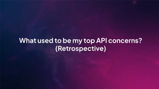What used to be my top API concerns?
(Retrospective)
 