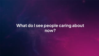 What do I see people caring about
now?
 