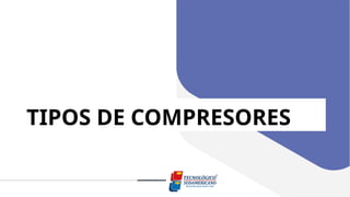TIPOS DE COMPRESORES
 