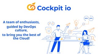 A team of enthusiasts,
guided by DevOps
culture,
to bring you the best of
the Cloud!
 