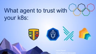 What agent to trust with
your k8s:
Henrik Rexed
CloudNative Advocate
 