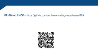 PR Github CNCF https://github.com/cncf/communitygroups/issues/229
⇒
 