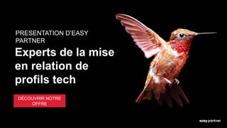 PRESENTATION D’EASY
PARTNER
Experts de la mise
en relation de
profils tech
DÉCOUVRIR NOTRE
OFFRE
 