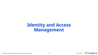 Identity and Access
Management
janvier 2025
47
Securing your Kubernetes cluster: a step-by-step guide to success!
 