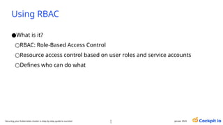 Using RBAC
●What is it?
○RBAC: Role-Based Access Control
○Resource access control based on user roles and service accounts
○Defines who can do what
5
1
janvier 2025
Securing your Kubernetes cluster: a step-by-step guide to success!
 