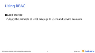 Using RBAC
●Good practice
○Apply the principle of least privilege to users and service accounts
52 janvier 2025
Securing your Kubernetes cluster: a step-by-step guide to success!
 
