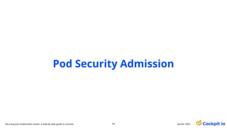 Pod Security Admission
janvier 2025
54
Securing your Kubernetes cluster: a step-by-step guide to success!
 