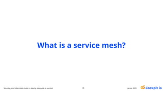 What is a service mesh?
janvier 2025
86
Securing your Kubernetes cluster: a step-by-step guide to success!
 