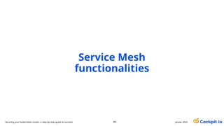 Service Mesh
functionalities
janvier 2025
88
Securing your Kubernetes cluster: a step-by-step guide to success!
 