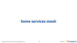 janvier 2025
90
Securing your Kubernetes cluster: a step-by-step guide to success!
Some services mesh
 