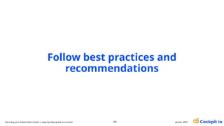 Follow best practices and
recommendations
janvier 2025
109
Securing your Kubernetes cluster: a step-by-step guide to success!
 