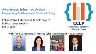 Awareness-Informed Action :
Empowering Collaborative Collection Building
Collaborative Collections Lifecycle Project
Publi...