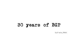 30 years of BGP
Geoff Huston, APNIC
 
