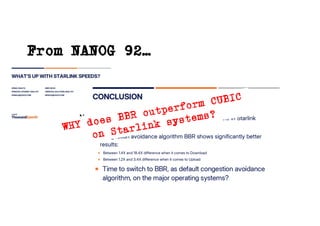 From NANOG 92…
WHY does BBR outperform CUBIC
on Starlink systems?
 