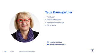 Tarja Baumgartner
• Yliaktuaari
• Yhteiskuntatilastot
• Maahanmuuttajien työ
• Työ ja perhe
+358 50 364 8872
etunimi.sukunimi@stat.fi
7.9.2023 Tilastokeskus | tarja.baumgartner@stat.fi
2
 