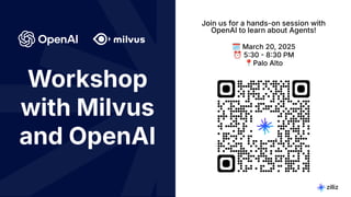 26 | © Copyright 2024 Zilliz
26
Workshop
with Milvus
and OpenAI
Join us for a hands-on session with
OpenAI to learn about Agents!
🗓 March 20, 2025
⏰ 530  830 PM
📍Palo Alto
 